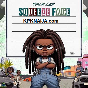 Squeeze Face - Smur Lee mp3 song Download - kpknaija